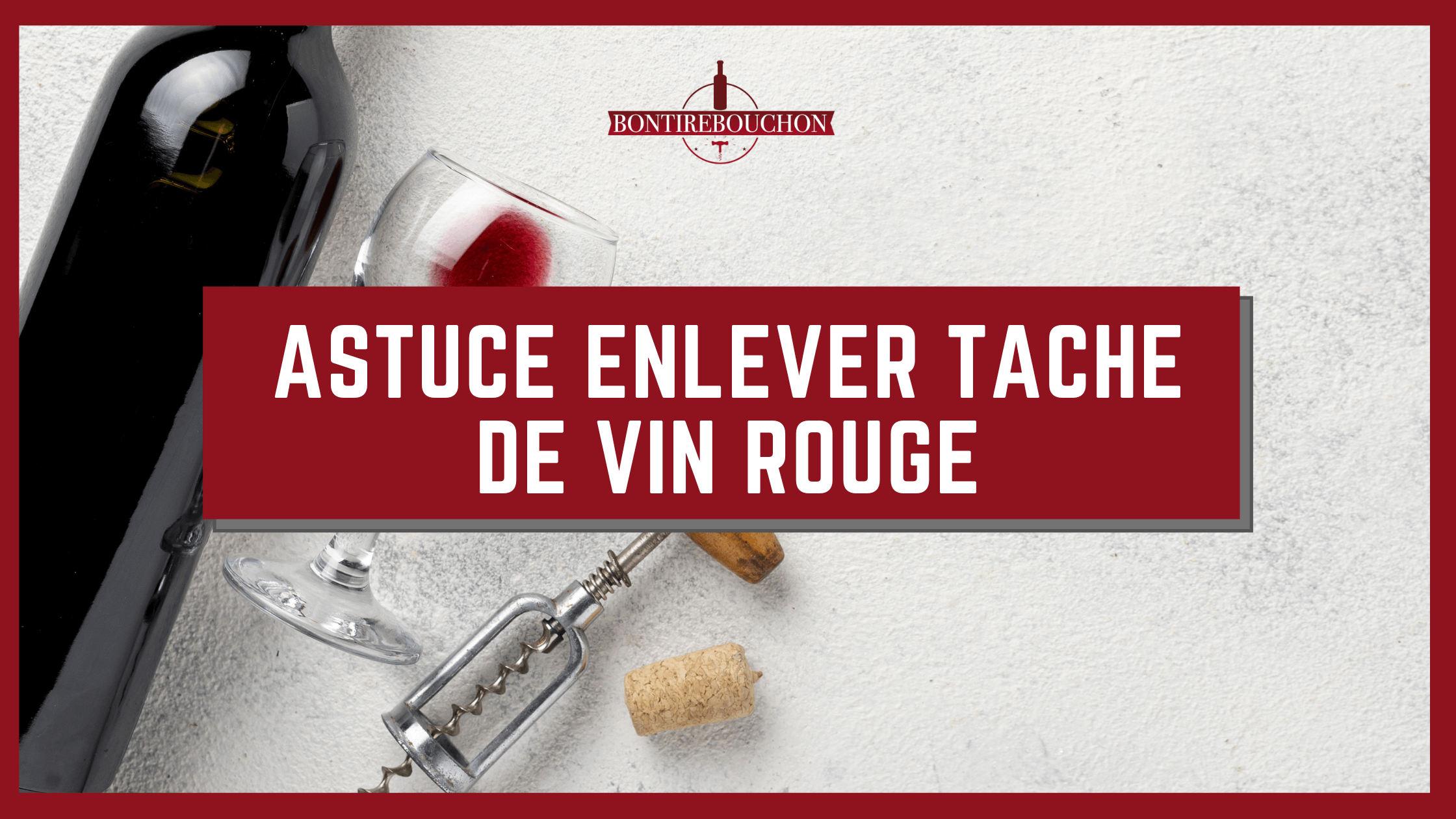 Astuces : Enlever Tâche de Vin Rouge sans abîmer Tissu | Bontirebouchon